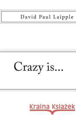 Crazy is... Laipple, David Paul 9781481090889 Createspace