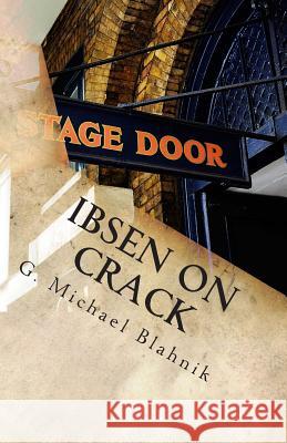 Ibsen on Crack: A Play of Some Ungodly Duration (not really) Blahnik, G. Michael 9781481091343 Createspace