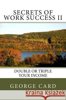 Secrets of Work Success II: Double or Triple your income Card, George 9781481093668 Createspace