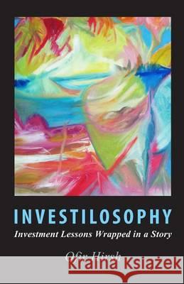 Investilosophy: Investment Lessons Wrapped in a Story Ofir Hirsh 9781481094689 Createspace