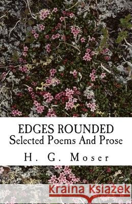 Edges Rounded: Selected Poems And Prose Moser, H. G. 9781481096065 Createspace