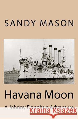 Havana Moon: A Johnny Donohue Adventure Sandy Mason 9781481096546 Createspace
