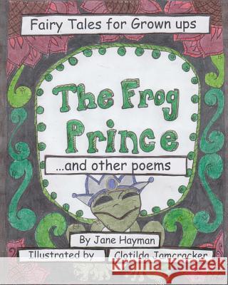 The Frog Prince and Other Poems: Fairy Tales for Grown ups Jamcracker, Clotilda 9781481098847 Createspace