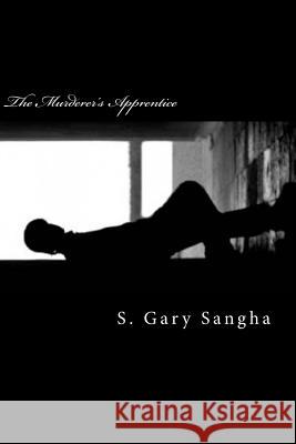 The Murderer's Apprentice S. Gary Sangha 9781481099356 Createspace