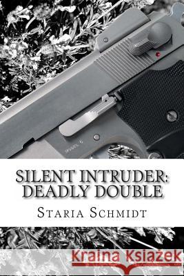 Silent Intruder: Deadly Double Staria J. Schmidt 9781481099738 Createspace