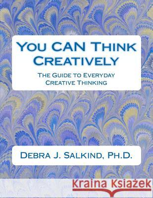 You CAN Think Creatively: The Guide to Everyday Creative Thinking Salkind Ph. D., Debra J. 9781481099813 Createspace