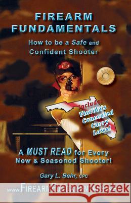 Firearm Fundamentals: FL - How to be a Safe and Confident Shooter Behr Cpc, Gary L. 9781481099905 Createspace