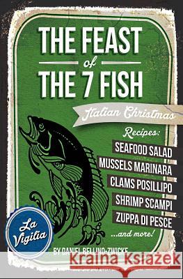 THE FEAST of 7 THE FISH: An ITALIAN-AMERICAN CHRISTMAS EVE FEAST Bellino-Zwicke, Daniel 9781481100397 Createspace