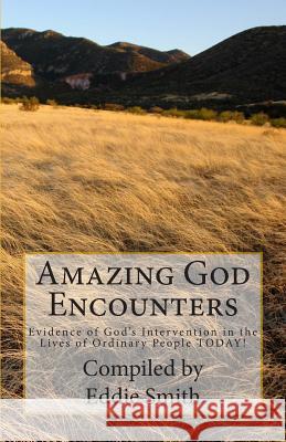 Amazing God Encounters: Amazing Stories of God's Intervention Eddie Smith 9781481100410 Createspace