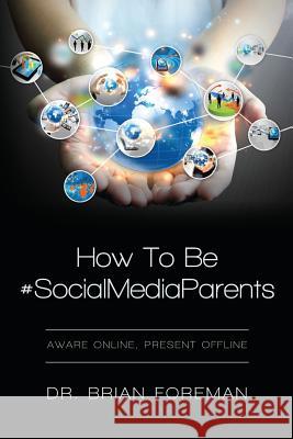 How To Be #SocialMediaParents: Aware Online, Present Offline Foreman, Brian 9781481103152