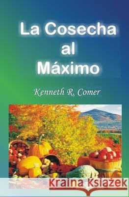 La Cosecha al Maximo Comer, Kenneth R. 9781481103350 Createspace