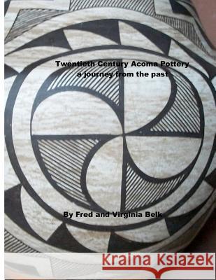 Twentieth Century Acoma Pottery: a journey from the past Belk, Virginia 9781481103404 Createspace