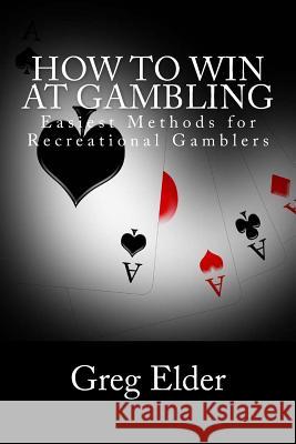 How to Win at Gambling: Easiest Methods for Recreational Gamblers Rita Buchanan MR Greg Elder 9781481104586 Dover Publications