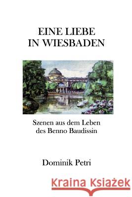 Eine Liebe in Wiesbaden: Szenen aus dem Leben des Benno Baudissin Petri, Dominik 9781481104937 Createspace