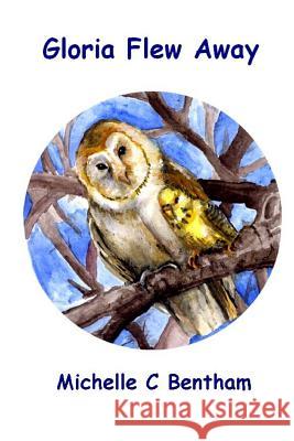Gloria Flew Away Michelle C. Bentham Mark Trewren 9781481105040 Createspace