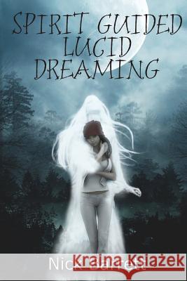 Spirit Guided Lucid Dreaming Nick Barrett 9781481105095