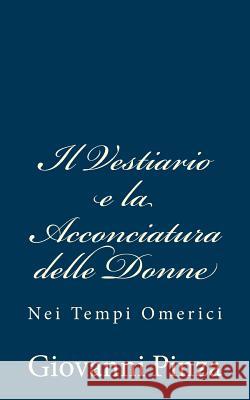 Il Vestiario e la Acconciatura delle Donne: Nei Tempi Omerici Pinza, Giovanni 9781481106269