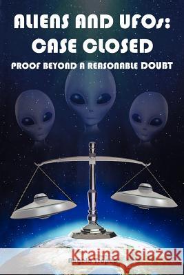 Aliens and UFOs: Case Closed Proof Beyond A Reasonable Doubt Tropea, Angelo 9781481107181 Createspace