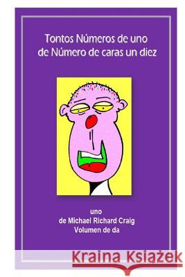 Tontos Numeros de uno de Numero de caras un diez diez: uno de Michael Richard Craig Volumen de da Craig, Michael Richard 9781481112833 Createspace