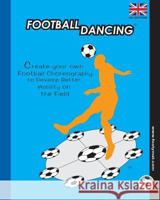 Football Dancing: Create your own Football Choreography to Develop Better Mobility on the Field Allegre, Edgar G. 9781481113137 Createspace