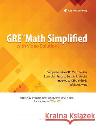 GRE Math Simplified with Video Solutions: Written and Explained by a Veteran Tutor Who Knows What it Takes for Students to Get It Andrews, Julia 9781481116619 Createspace