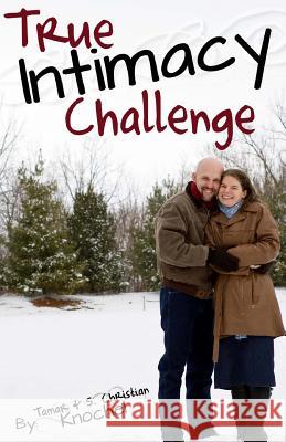 True Intimacy Challenge Tamar Knochel S. Christian Knochel 9781481118064 Createspace