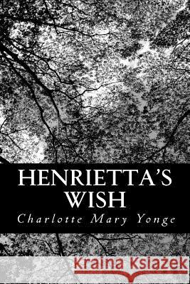 Henrietta's Wish Charlotte Mary Yonge 9781481119528 Createspace