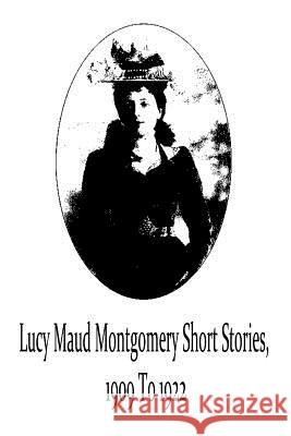 Lucy Maud Montgomery Short Stories, 1909 To 1922 Montgomery, Lucy Maud 9781481119696 Createspace