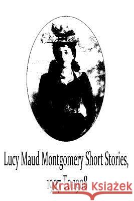 Lucy Maud Montgomery Short Stories, 1907 To 1908 Montgomery, Lucy Maud 9781481119740 Createspace