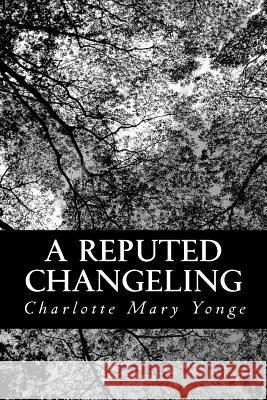 A Reputed Changeling Charlotte Mary Yonge 9781481119955 Createspace