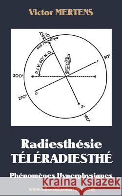 Radiesthesie TeleRadiesthesie: Phénomènes Hyperphysiques Mertens, Victor 9781481120548 Createspace Independent Publishing Platform