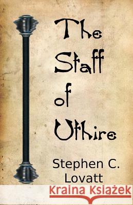 The Staff of Uthire Stephen C. Lovatt 9781481120647 Createspace