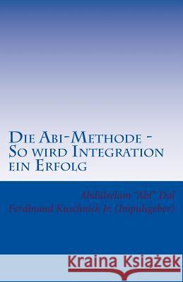 Die Abi-Methode - So wird Integration ein Erfolg: Erfolgsfaktoren für erfolgreiche Integration Kuschnick, Ferdinand 9781481120654 Createspace