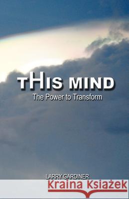 This Mind: The Power To Transform Gardiner, Larry 9781481121842 Createspace