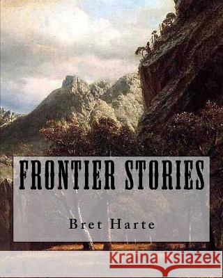 Frontier Stories Bret Harte 9781481121873 Createspace