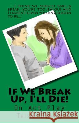 If We Break Up, I'll Die!: One Act Play Trisha Sugarek 9781481122207