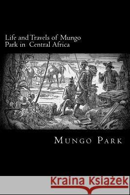 Life and Travels of Mungo Park in Central Africa Mungo Park Alex Struik 9781481124638