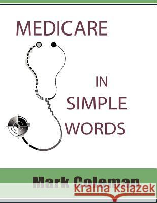 Medicare In Simple Words Coleman, Mark 9781481125284 Createspace