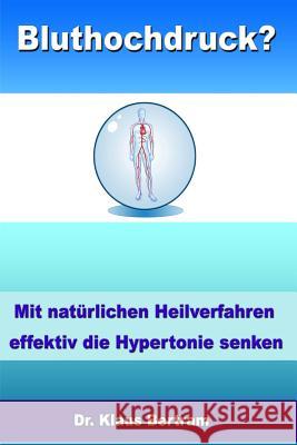 Bluthochdruck?: Vergessen Sie Medikamente - Mit natürlichen Heilverfahren effektiv die Hypertonie senken Bertram, Klaus 9781481125420 Createspace