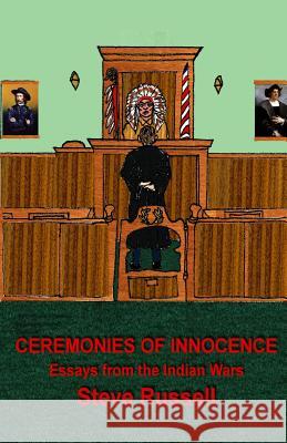 Ceremonies of Innocence: Essays from the Indian Wars Steve Russell 9781481125741