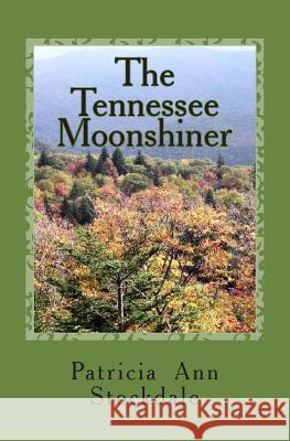 The Tennessee Moonshiner Patricia Ann Stockdale 9781481127660 Createspace