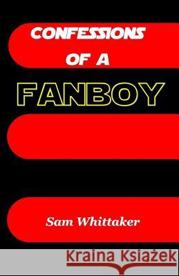 Confessions of a Fanboy Sam Whittaker 9781481128698 Createspace