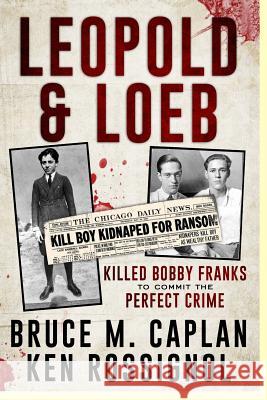 Leopold & Loeb Killed Bobby Franks: ...to commit the perfect crime... Rossignol, Ken 9781481128919