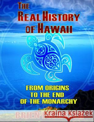 The Real History Of Hawaii: From Origins To The End Of Monarchy Foerster, Brien 9781481130547 Createspace