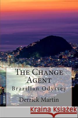 The Change Agent: Brazilian Odyssey Derrick Martin 9781481133500 Createspace