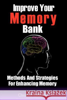 Improve Your Memory Bank: Methods And Strategies For Enhancing Memory Zelnan, Charles 9781481134835 Createspace