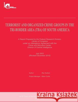 Terrorist and Organized Crime Groups in the Tri-Border Area (TBA) of South America: (Revised December 2010) Federal Research Division, Library of Co 9781481135061 Createspace