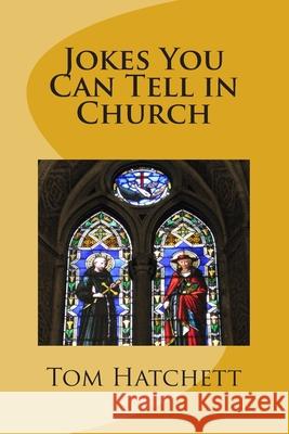 Jokes You Can Tell in Church Tom Hatchett 9781481136945 Createspace Independent Publishing Platform