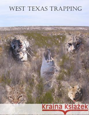 West Texas Trapping: A Collection Of Notes, Stories, Advice, And Tips From Trapping The Openness Of The Eastern Edge Of The Delaware Basin Schoolcraft, Orrin 9781481139571 Createspace