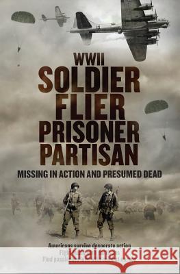 WWII Soldier Flier Prisoner Partisan: Missing in Action and Presumed Dead Richard J. Noyes 9781481139991 Createspace